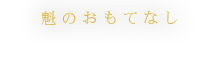 魁のおもてなし